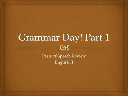 Parts of Speech Review English II.   Welcome to the first day of our “GRID”! GRID stands for:  Grammar Day –short lessons on important points of grammar.