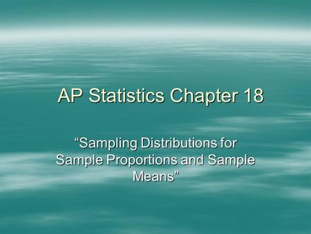 “Sampling Distributions for Sample Proportions and Sample Means”