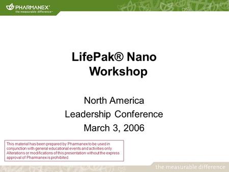 LifePak® Nano Workshop North America Leadership Conference March 3, 2006 This material has been prepared by Pharmanex to be used in conjunction with general.