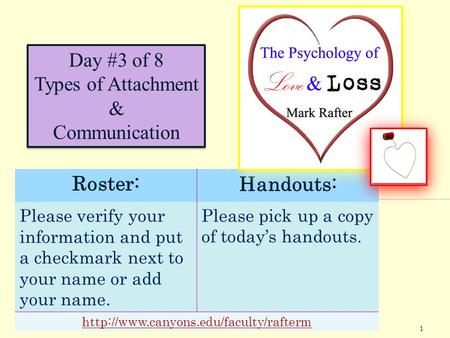 1 Day #3 of 8 Types of Attachment & Communication Roster:Handouts: Please verify your information and put a checkmark next to your name or add your name.