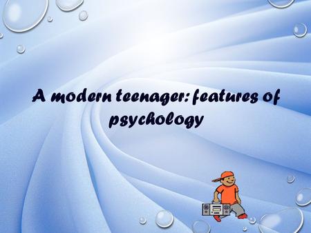 A modern teenager: features of psychology. Of course, for the development of every child age. Still, adolescence is a special place because the transition.