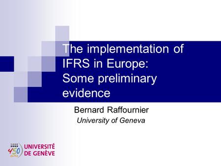 The implementation of IFRS in Europe: Some preliminary evidence Bernard Raffournier University of Geneva.