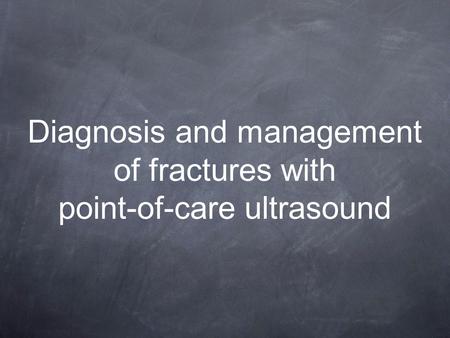 Diagnosis and management of fractures with point-of-care ultrasound.