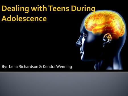 By: Lena Richardson & Kendra Wenning. Adolescence literally means to grow into adulthood : onset of puberty --> adulthood Adolescence is a time of confusion.