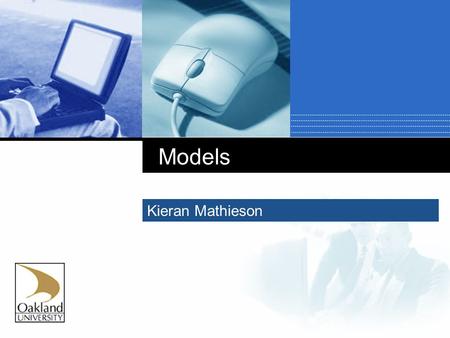 Models Kieran Mathieson. Outline  What Are Models?  What Are Models For?  Process Models  Data Models  Decision Models.