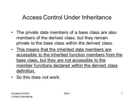 Access Control Under Inheritance tMyn1 Access Control Under Inheritance The private data members of a base class are also members of the derived class,