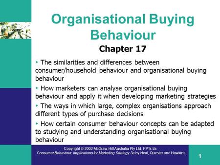 Copyright  2002 McGraw-Hill Australia Pty Ltd. PPTs t/a Consumer Behaviour: Implications for Marketing Strategy 3e by Neal, Quester and Hawkins 1 Organisational.