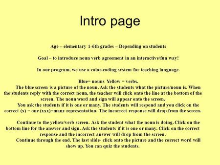 Intro page Age – elementary 1-6th grades – Depending on students Goal – to introduce noun verb agreement in an interactive/fun way! In our program, we.