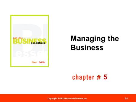 Copyright © 2012 Pearson Education, Inc. Publishing as Prentice Hall 5-1 # Copyright © 2015 Pearson Education, Inc. Managing the Business 5.