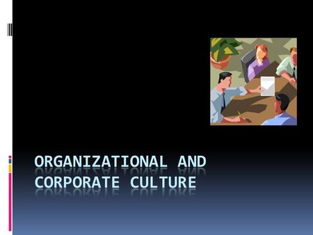 THE IMPORTANCE OF UNDERSTANDING ORGANIZATIONAL CULTURE  Cultural intelligence: is the ability of an individual to mix occupational, corporate and national.