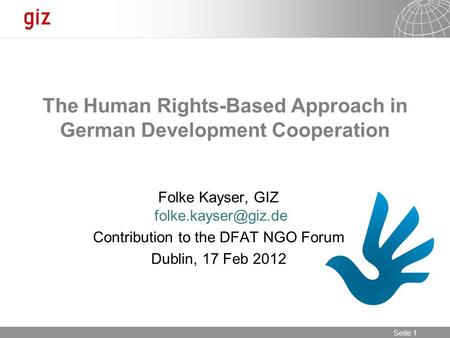 1 Seite 1 The Human Rights-Based Approach in German Development Cooperation Folke Kayser, GIZ Contribution to the DFAT NGO Forum Dublin,