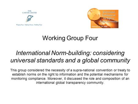 Working Group Four International Norm-building: considering universal standards and a global community This group considered the necessity of a supra-national.