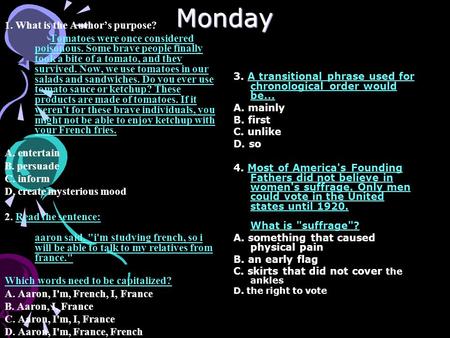 Monday 1. What is the Author’s purpose? Tomatoes were once considered poisonous. Some brave people finally took a bite of a tomato, and they survived.