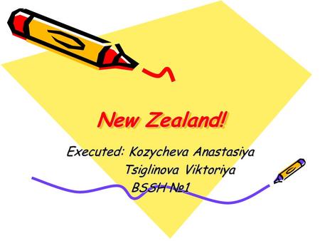 New Zealand! Executed: Kozycheva Anastasiya Tsiglinova Viktoriya Tsiglinova Viktoriya BSSH №1.