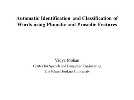 Automatic Identification and Classification of Words using Phonetic and Prosodic Features Vidya Mohan Center for Speech and Language Engineering The Johns.