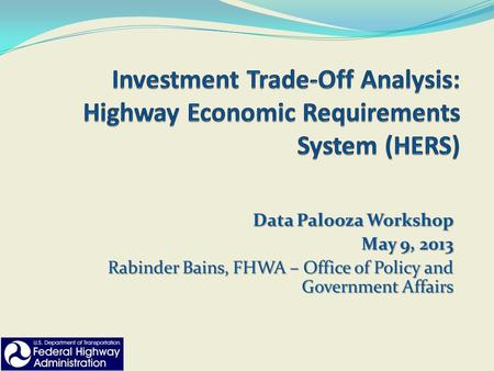 Data Palooza Workshop May 9, 2013 Rabinder Bains, FHWA – Office of Policy and Government Affairs.