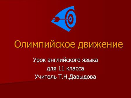 Олимпийское движение Урок английского языка для 11 класса Учитель Т.Н.Давыдова.