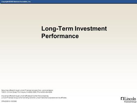 Copyright ©2005 Ibbotson Associates, Inc. Long-Term Investment Performance Securities offered through Lincoln Financial Advisors Corp., a broker/dealer,