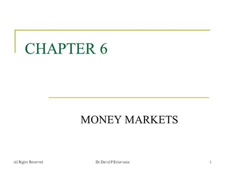 All Rights ReservedDr David P Echevarria1 CHAPTER 6 MONEY MARKETS.