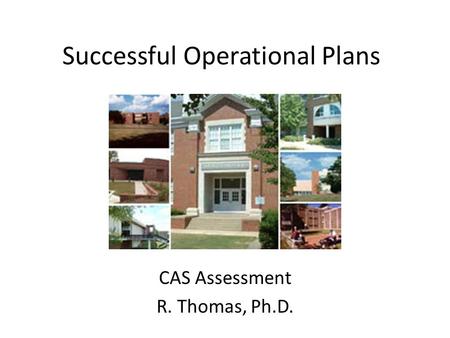 Successful Operational Plans CAS Assessment R. Thomas, Ph.D.