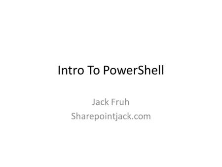 Intro To PowerShell Jack Fruh Sharepointjack.com.