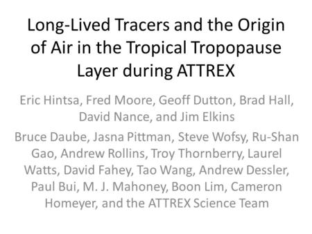 Long-Lived Tracers and the Origin of Air in the Tropical Tropopause Layer during ATTREX Eric Hintsa, Fred Moore, Geoff Dutton, Brad Hall, David Nance,