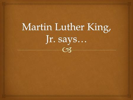   “A just law is a manmade code that squares with the moral law or the law of God…Any law that uplifts human personality is just.”  “An unjust law.