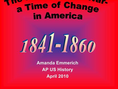 Amanda Emmerich AP US History April 2010. Thesis Throughout 1841 to 1860, many changes arose socially and also in the economy, but none were as great.