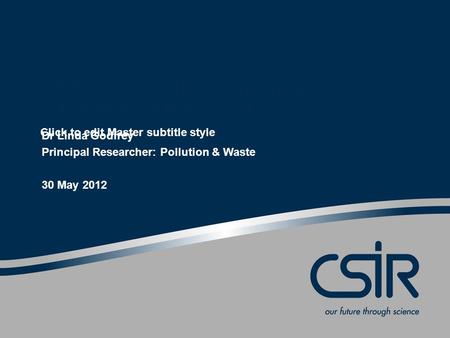 1 Click to edit Master subtitle style CSIR Review of the National Waste Management Strategy (NWMS) Dr Linda Godfrey Principal Researcher: Pollution & Waste.