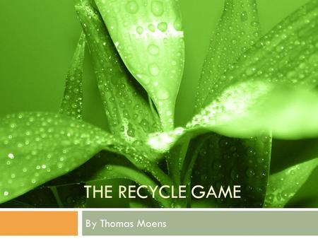 THE RECYCLE GAME By Thomas Moens. Introduction 1. The goal of the project 2. The game – how it works 3. How to get the job done 4. Problems.