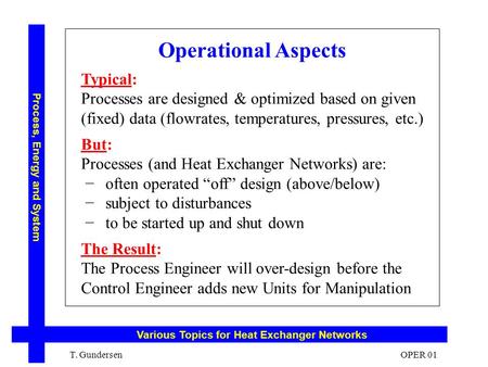 Operational Aspects Typical: Processes are designed & optimized based on given (fixed) data (flowrates, temperatures, pressures, etc.) But: Processes (and.