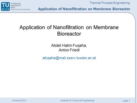 Institute of Chemical Engineering page 1 Achema 2012 Thermal Process Engineering Application of Nanofiltration on Membrane Bioreactor Abdel Halim Fuqaha,