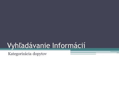 Vyhľadávanie Informácií Kategorizácia dopytov. Kategorizácia Analýza dopytov Zaradenie do kategórie „jaguar“ => značka auta, zviera... (viacznačnosť)