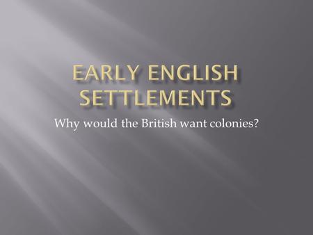 Why would the British want colonies?.  In 1587, the colony at Roanoke was started by Sir Walter Raleigh. It was unsuccessful and the people “disappeared”.