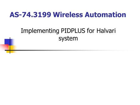 AS-74.3199 Wireless Automation Implementing PIDPLUS for Halvari system.