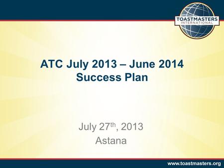 ATC July 2013 – June 2014 Success Plan July 27 th, 2013 Astana.