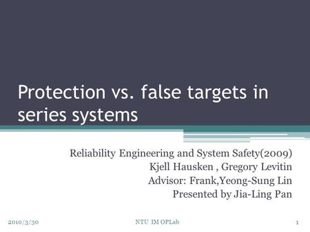 Protection vs. false targets in series systems Reliability Engineering and System Safety(2009) Kjell Hausken, Gregory Levitin Advisor: Frank,Yeong-Sung.