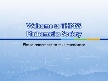 Please remember to take attendance.  Promote interest in Mathematics  Organise recreational and learning activities for members  Select and train students.