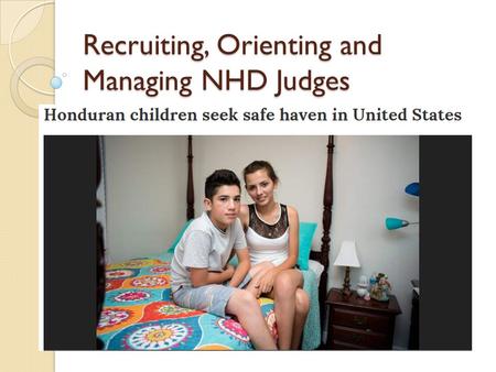 Recruiting, Orienting and Managing NHD Judges. Step 1: Recruiting The Right Time The Right Places The Right Information The Right Follow-Up.