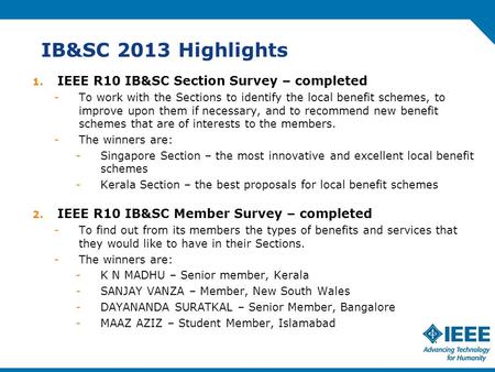 IB&SC 2013 Highlights 1. IEEE R10 IB&SC Section Survey – completed -To work with the Sections to identify the local benefit schemes, to improve upon them.