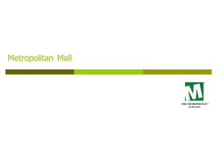 Metropolitan Mall. THAT’S US!! This Shopping Mall of nearly 500,000 sq.ft. is operational having various reputed tenants including Shopper Stop, Mc Donald's,