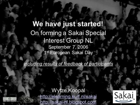 On forming a Sakai Special Interest Group NL September 7, 2006 1 st European Sakai Day including results of feedback of participants Wytze Koopal