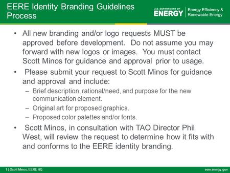 1 | Scott Minos, EERE HQeere.energy.gov EERE Identity Branding Guidelines Process All new branding and/or logo requests MUST be approved before development.