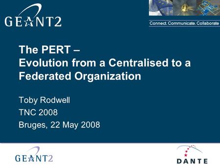 Connect. Communicate. Collaborate Place your organisation logo in this area The PERT – Evolution from a Centralised to a Federated Organization Toby Rodwell.