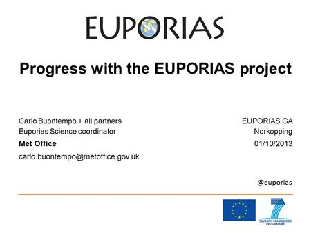 @euporias Progress with the EUPORIAS project Carlo Buontempo + all partners Euporias Science coordinator Met Office EUPORIAS.