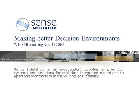 Sense Intellifield is an independent supplier of products, systems and solutions for real time integrated operations to operators/contractors in the oil.