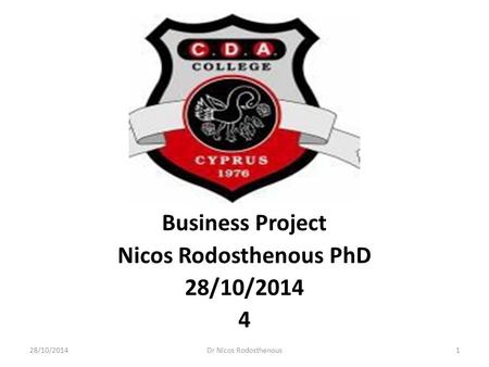 Business Project Nicos Rodosthenous PhD 28/10/2014 4 28/10/20141Dr Nicos Rodosthenous.