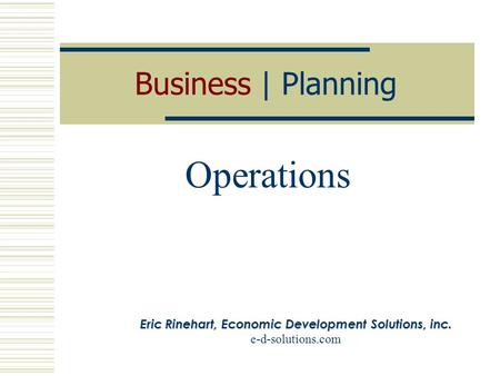 Business | Planning Operations Eric Rinehart, Economic Development Solutions, inc. e-d-solutions.com.