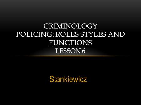 Stankiewicz. ESSENTIAL QUESTIONS What are the expectations of the police in US Society? What are the characteristics of police work? What are Wilson’s.