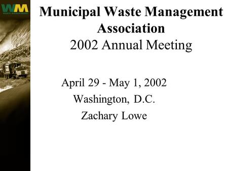 Municipal Waste Management Association 2002 Annual Meeting April 29 - May 1, 2002 Washington, D.C. Zachary Lowe.